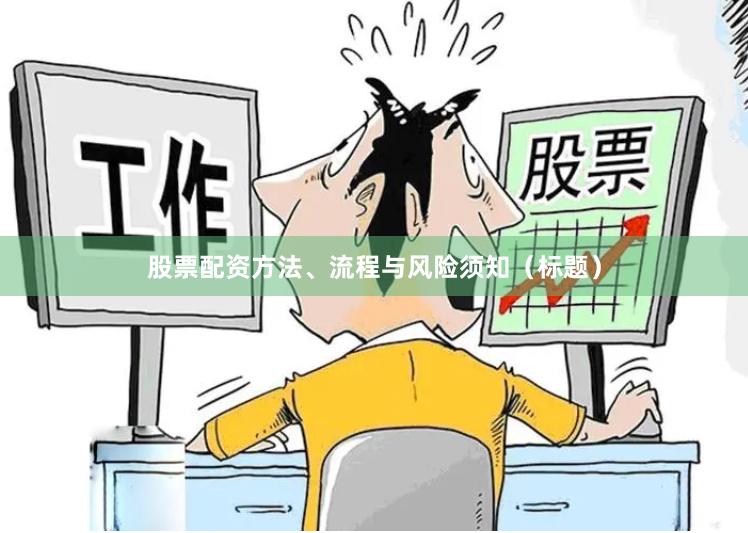 股票配资方法、流程与风险须知（标题）