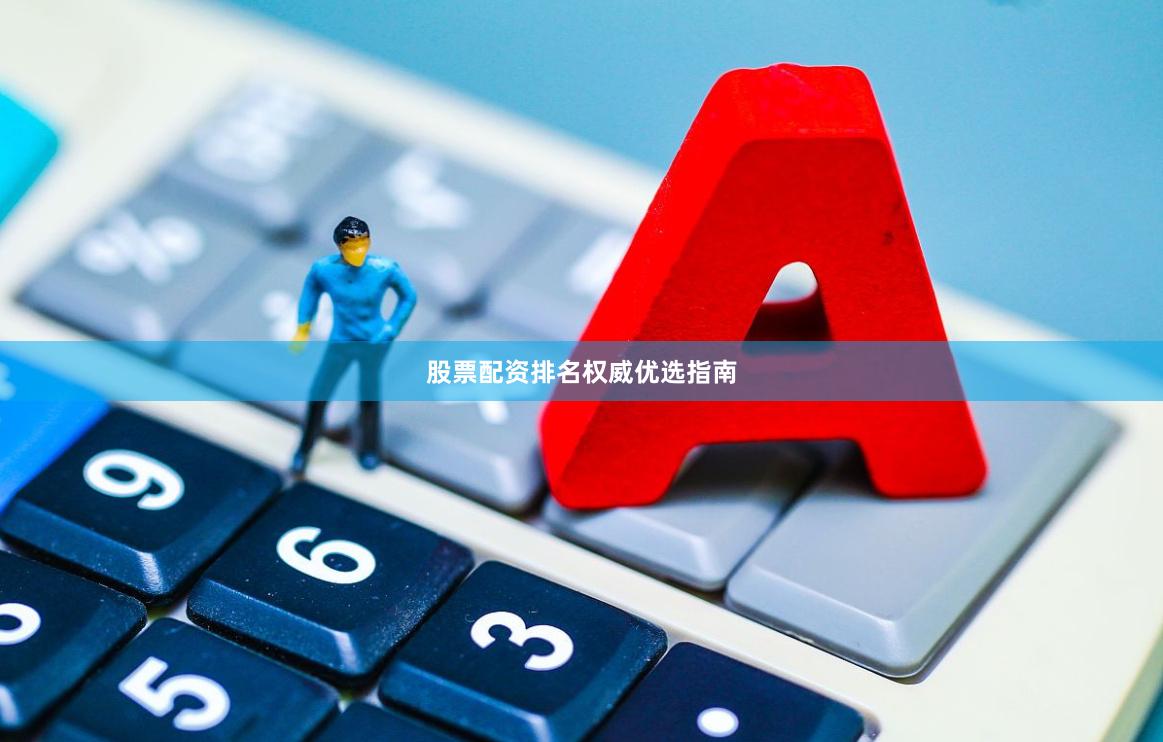 股票配资排名权威优选指南