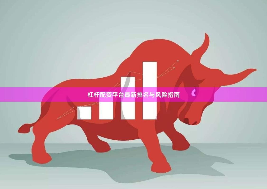 杠杆配资平台最新排名与风险指南