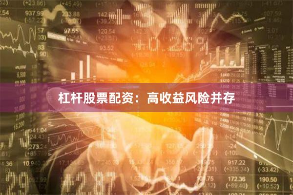 杠杆股票配资：高收益风险并存